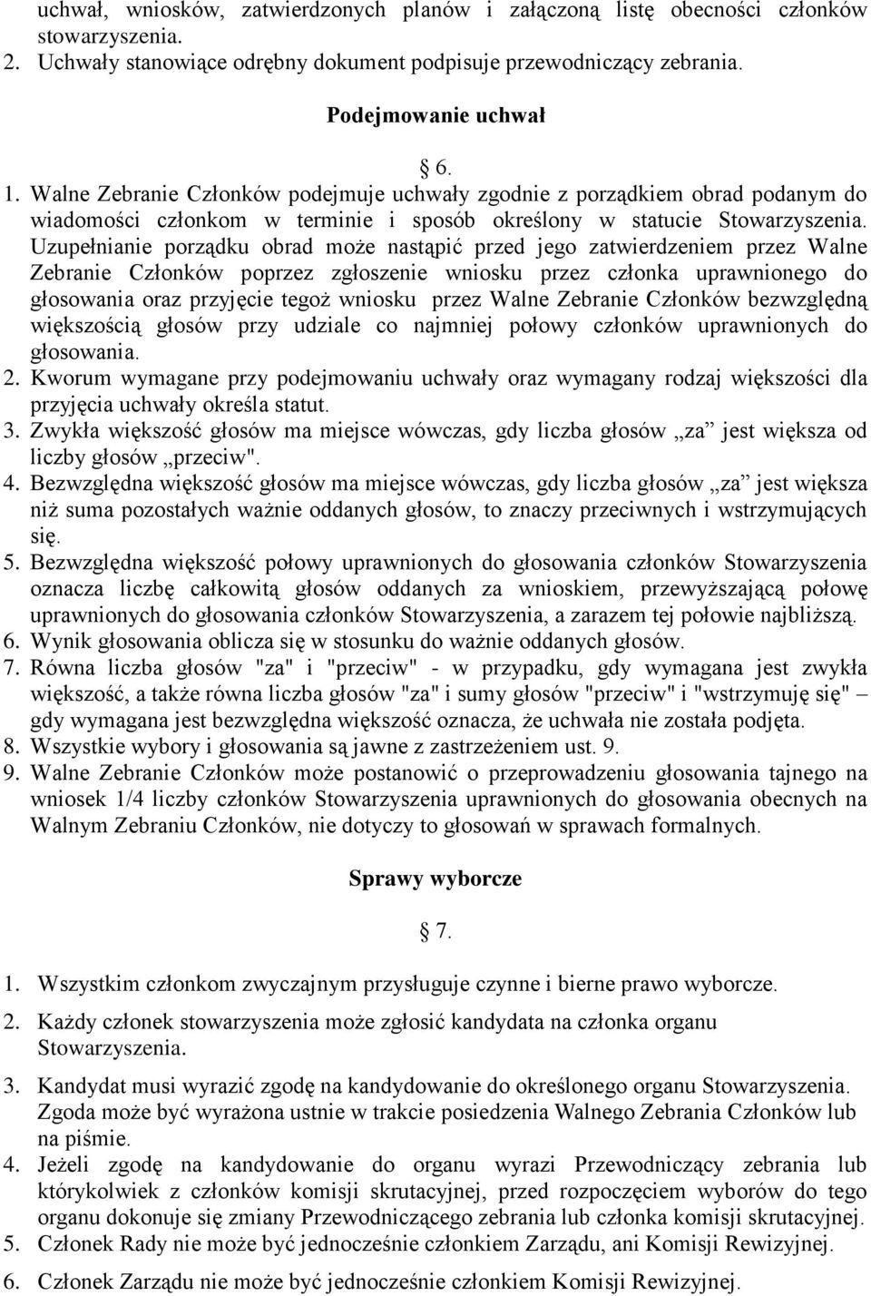 Uzupełnianie porządku obrad może nastąpić przed jego zatwierdzeniem przez Walne Zebranie Członków poprzez zgłoszenie wniosku przez członka uprawnionego do głosowania oraz przyjęcie tegoż wniosku