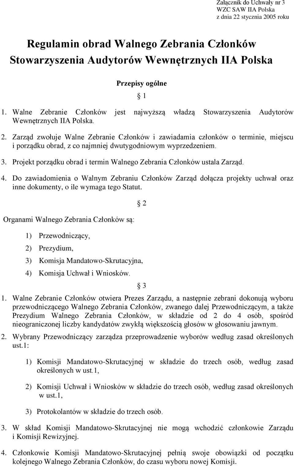 Zarząd zwołuje Walne Zebranie Członków i zawiadamia członków o terminie, miejscu i porządku obrad, z co najmniej dwutygodniowym wyprzedzeniem. 3.