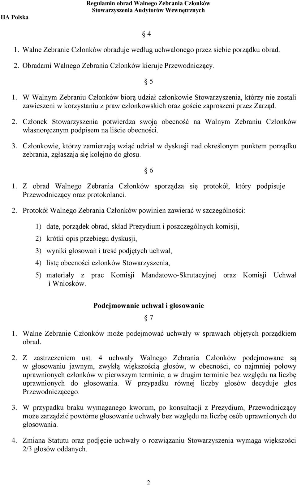 Członek Stowarzyszenia potwierdza swoją obecność na Walnym Zebraniu Członków własnoręcznym podpisem na liście obecności. 3.
