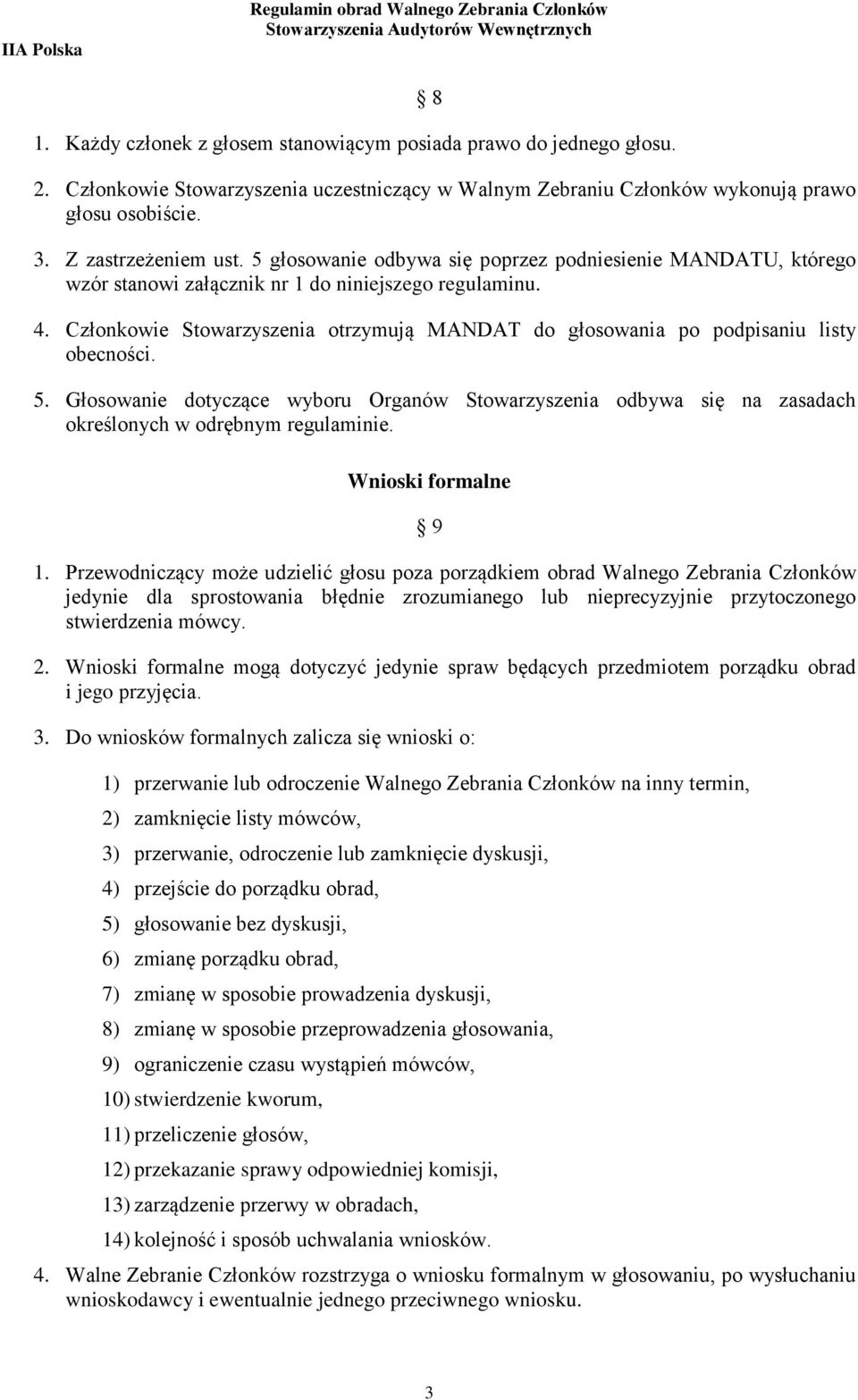 Członkowie Stowarzyszenia otrzymują MANDAT do głosowania po podpisaniu listy obecności. 5. Głosowanie dotyczące wyboru Organów Stowarzyszenia odbywa się na zasadach określonych w odrębnym regulaminie.