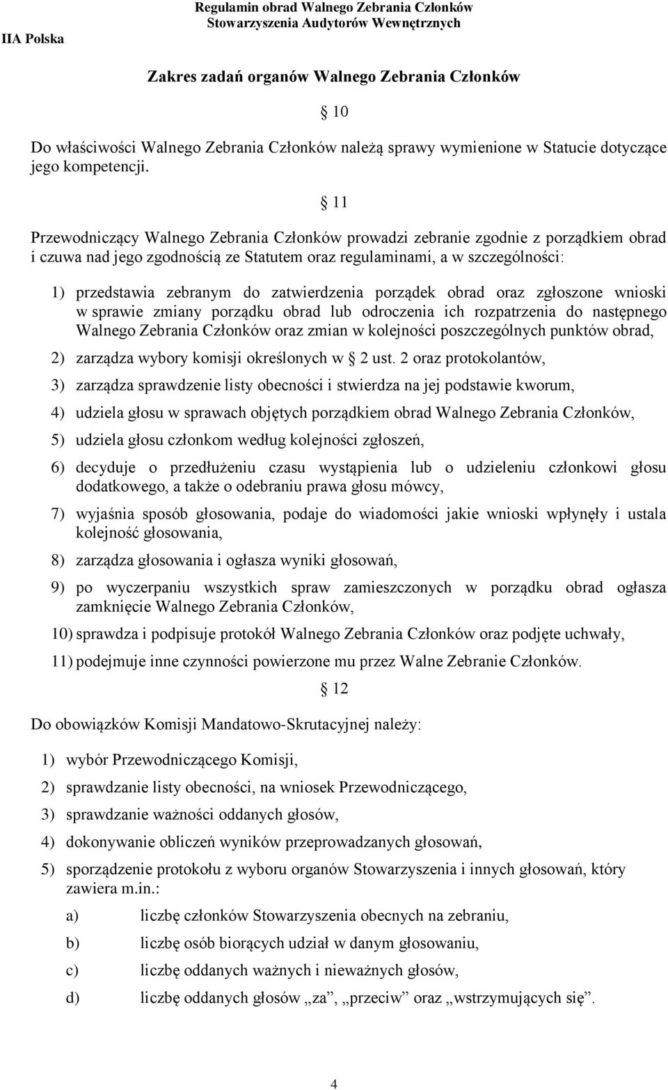 zatwierdzenia porządek obrad oraz zgłoszone wnioski w sprawie zmiany porządku obrad lub odroczenia ich rozpatrzenia do następnego Walnego Zebrania Członków oraz zmian w kolejności poszczególnych