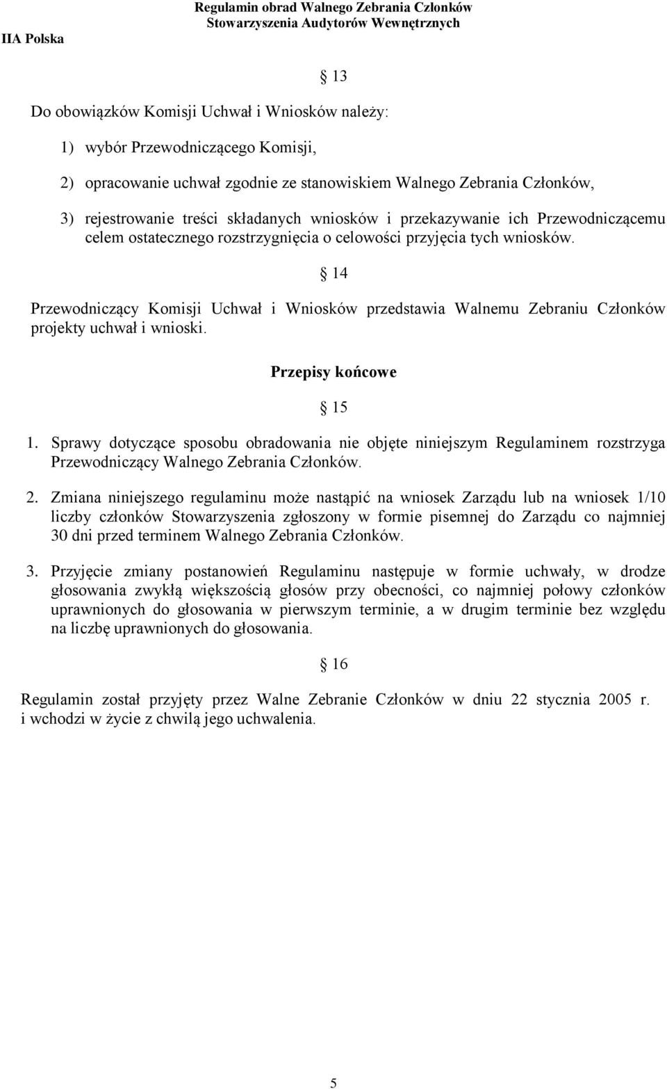 14 Przewodniczący Komisji Uchwał i Wniosków przedstawia Walnemu Zebraniu Członków projekty uchwał i wnioski. Przepisy końcowe 15 1.
