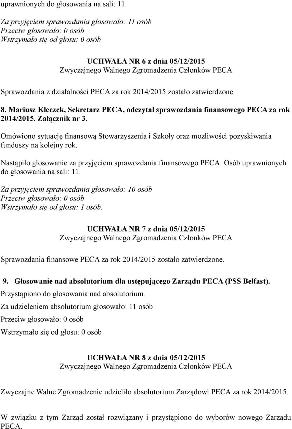 Omówiono sytuację finansową Stowarzyszenia i Szkoły oraz możliwości pozyskiwania funduszy na kolejny rok. Nastąpiło głosowanie za przyjęciem sprawozdania finansowego PECA.