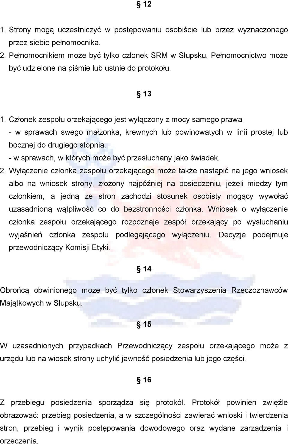 Członek zespołu orzekającego jest wyłączony z mocy samego prawa: - w sprawach swego małżonka, krewnych lub powinowatych w linii prostej lub bocznej do drugiego stopnia, - w sprawach, w których może