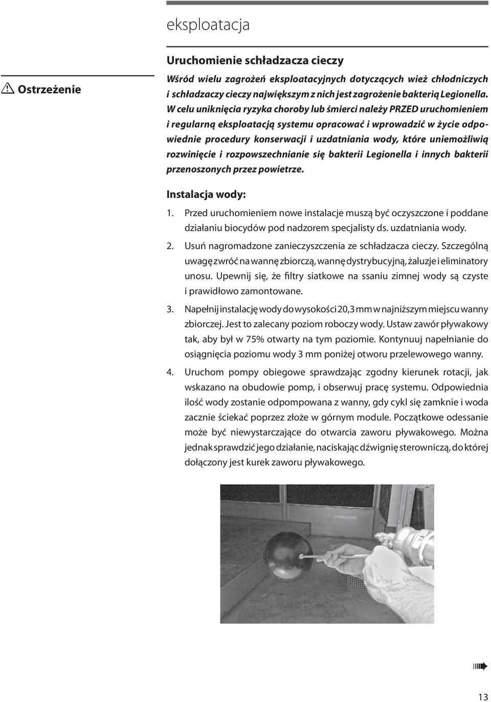 W celu uniknięcia ryzyka choroby lub śmierci należy PRZED uruchomieniem i regularną eksploatacją systemu opracować i wprowadzić w życie odpowiednie procedury konserwacji i uzdatniania wody, które