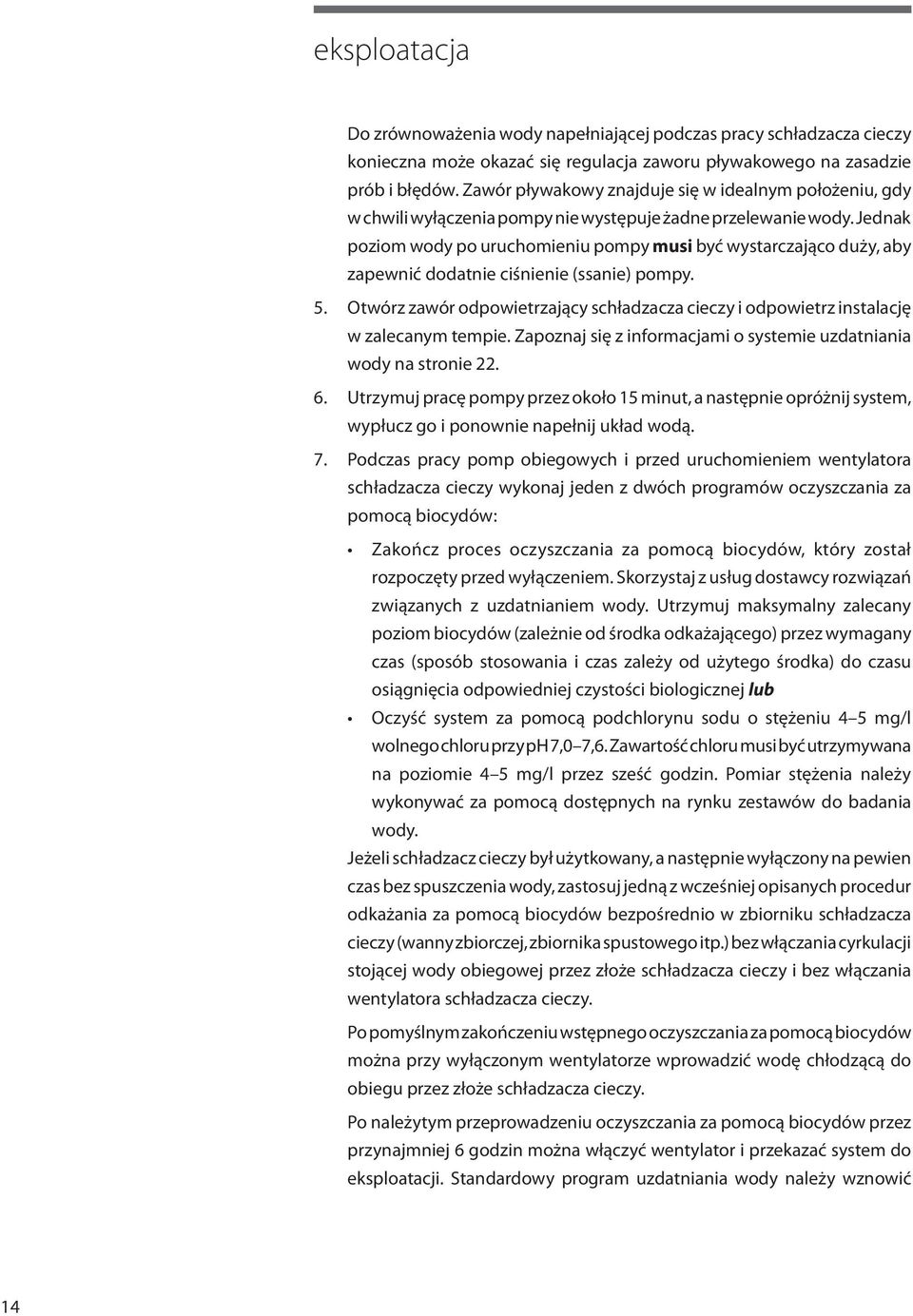 Jednak poziom wody po uruchomieniu pompy musi być wystarczająco duży, aby zapewnić dodatnie ciśnienie (ssanie) pompy. 5.