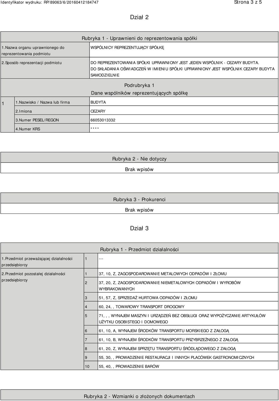 DO SKŁADANIA OŚWIADCZEŃ W IMIENIU SPÓŁKI UPRAWNIONY JEST WSPÓLNIK CEZARY BUDYTA SAMODZIEL 1 1.Nazwisko / Nazwa lub firma BUDYTA Podrubryka 1 Dane wspólników reprezentujących spółkę CEZARY 3.