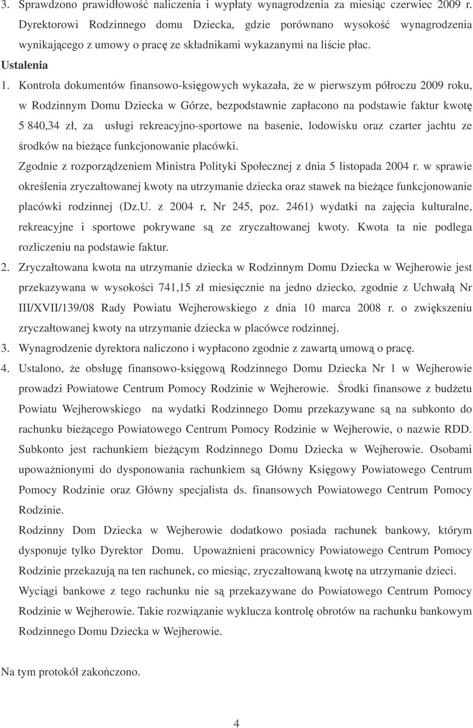 Kontrola dokumentów finansowo-ksigowych wykazała, e w pierwszym półroczu 2009 roku, w Rodzinnym Domu Dziecka w Górze, bezpodstawnie zapłacono na podstawie faktur kwot 5 840,34 zł, za usługi