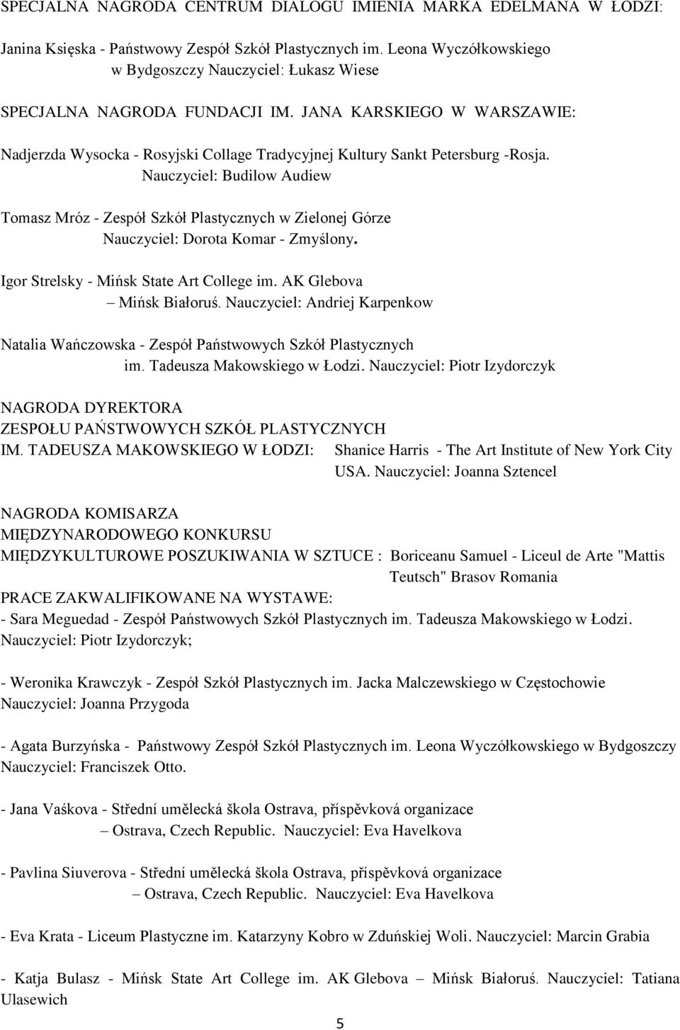 Nauczyciel: Budilow Audiew Tomasz Mróz - Zespół Szkół Plastycznych w Zielonej Górze Nauczyciel: Dorota Komar - Zmyślony. Igor Strelsky - Mińsk State Art College im. AK Glebova Mińsk Białoruś.