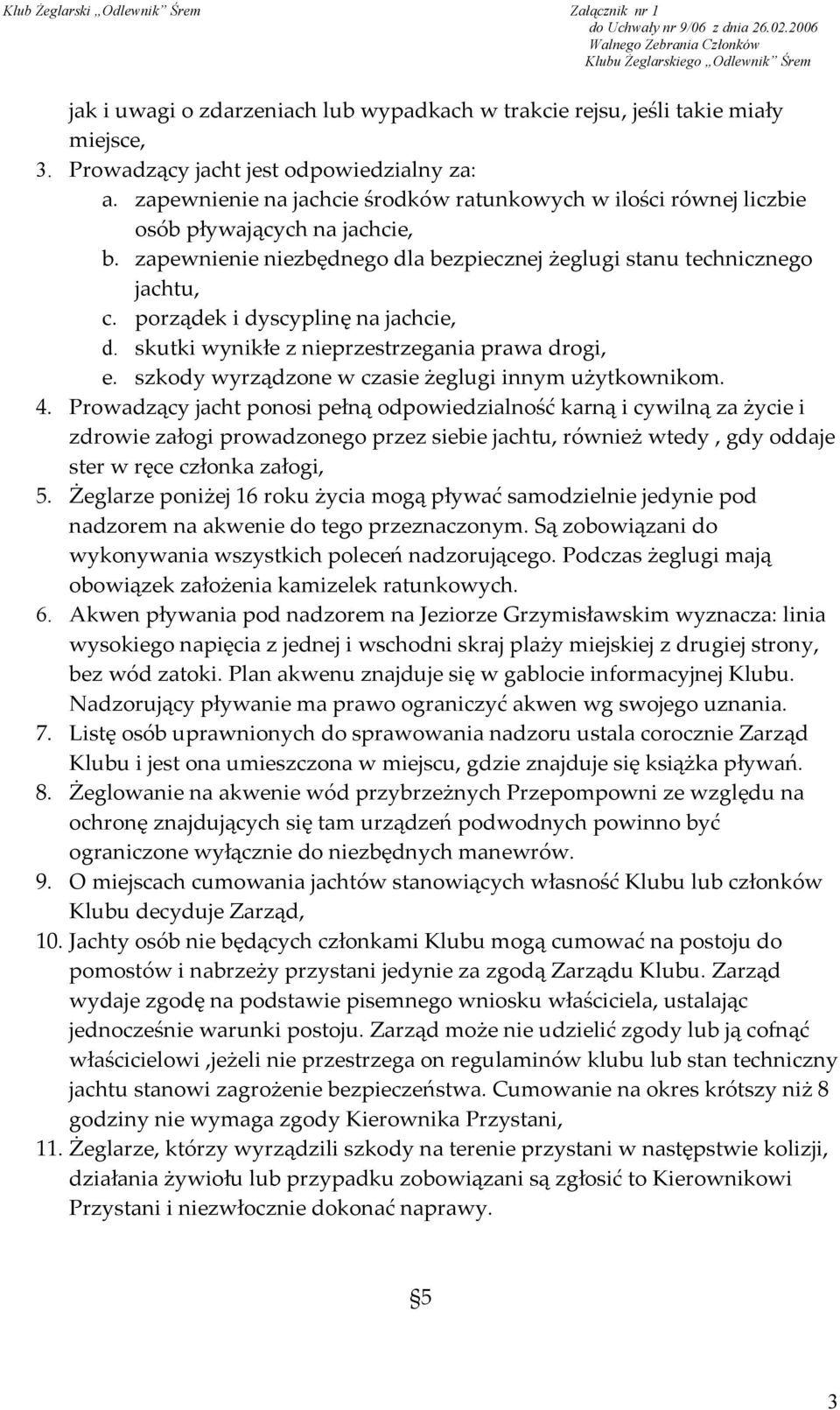 porządek i dyscyplinę na jachcie, d. skutki wynikłe z nieprzestrzegania prawa drogi, e. szkody wyrządzone w czasie żeglugi innym użytkownikom. 4.