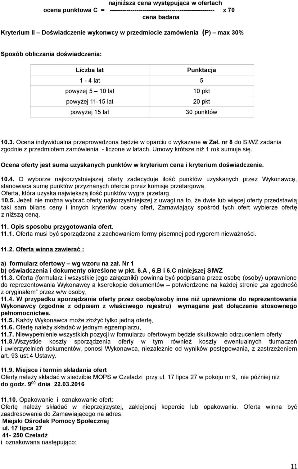 nr 8 do SIWZ zadania zgodnie z przedmiotem zamówienia - liczone w latach. Umowy krótsze niż 1 rok sumuje się. Ocena oferty jest suma uzyskanych punktów w kryterium cena i kryterium doświadczenie. 10.