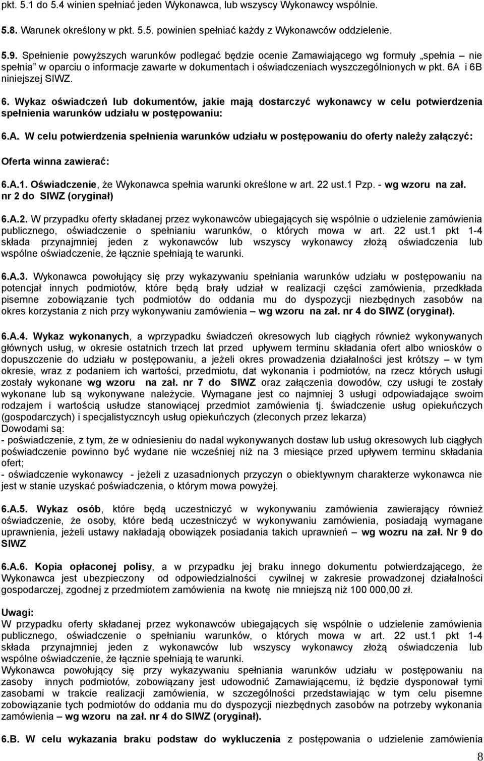 6A i 6B niniejszej SIWZ. 6. Wykaz oświadczeń lub dokumentów, jakie mają dostarczyć wykonawcy w celu potwierdzenia spełnienia warunków udziału w postępowaniu: 6.A. W celu potwierdzenia spełnienia warunków udziału w postępowaniu do oferty należy załączyć: Oferta winna zawierać: 6.