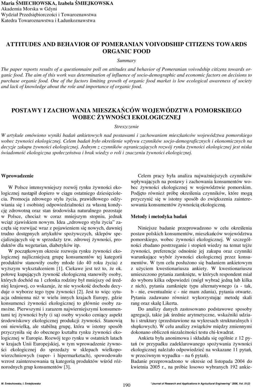The aim of this work was determination of influence of socio-demographic and economic factors on decisions to purchase organic food.