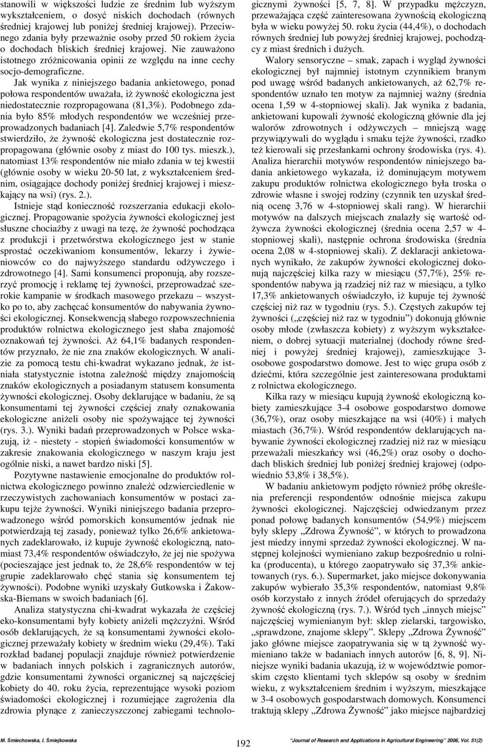 Jak wynika z niniejszego badania ankietowego, ponad połowa respondentów uwaŝała, iŝ Ŝywność ekologiczna jest niedostatecznie rozpropagowana (81,3%).