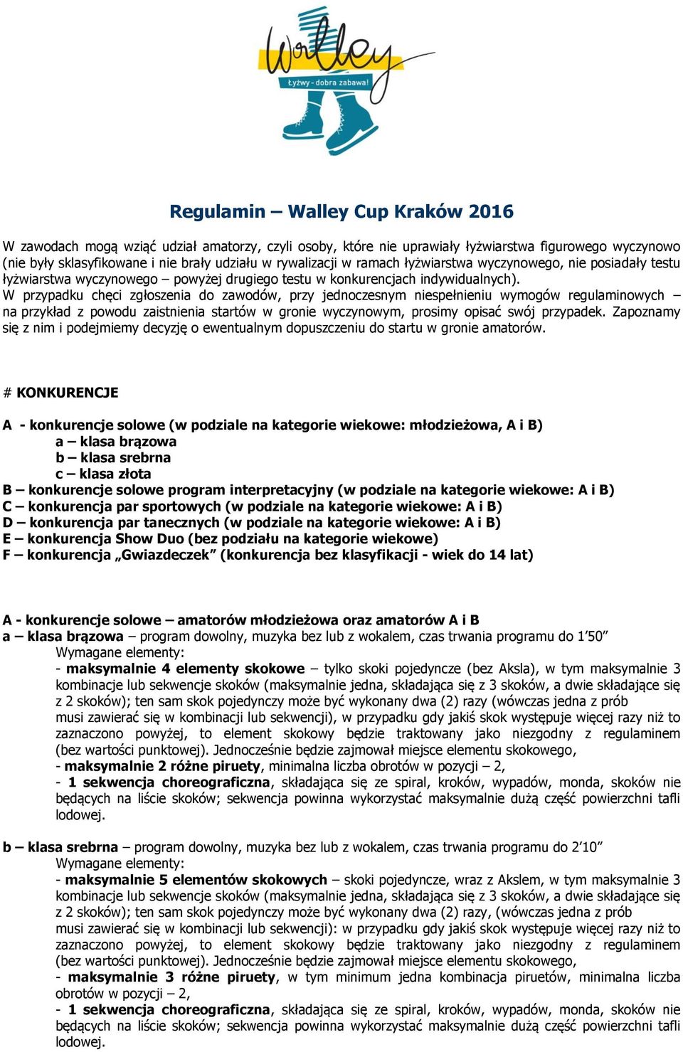 W przypadku chęci zgłoszenia do zawodów, przy jednoczesnym niespełnieniu wymogów regulaminowych na przykład z powodu zaistnienia startów w gronie wyczynowym, prosimy opisać swój przypadek.