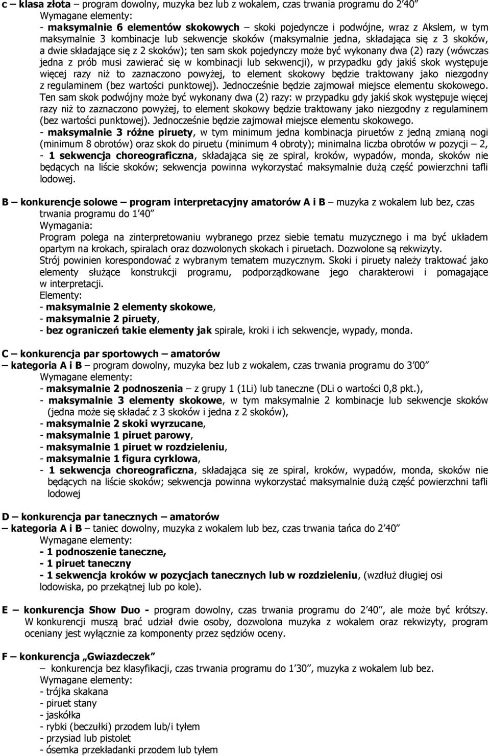 kombinacji lub sekwencji), w przypadku gdy jakiś skok występuje więcej razy niż to zaznaczono powyżej, to element skokowy będzie traktowany jako niezgodny z regulaminem (bez wartości punktowej).