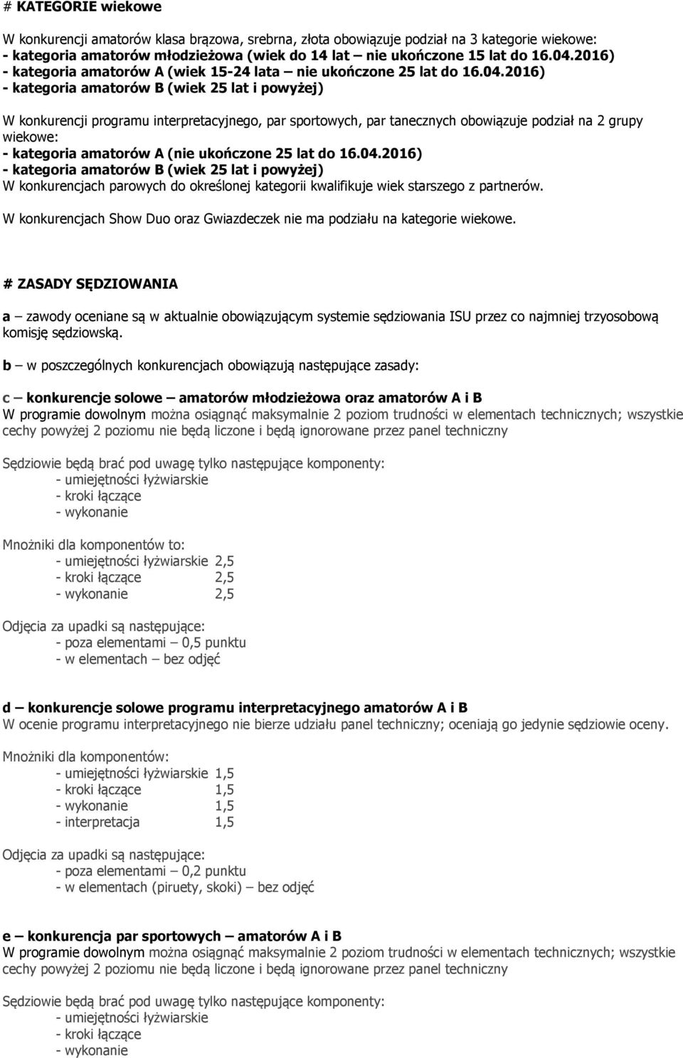 2016) - kategoria amatorów B (wiek 25 lat i powyżej) W konkurencji programu interpretacyjnego, par sportowych, par tanecznych obowiązuje podział na 2 grupy wiekowe: - kategoria amatorów A (nie