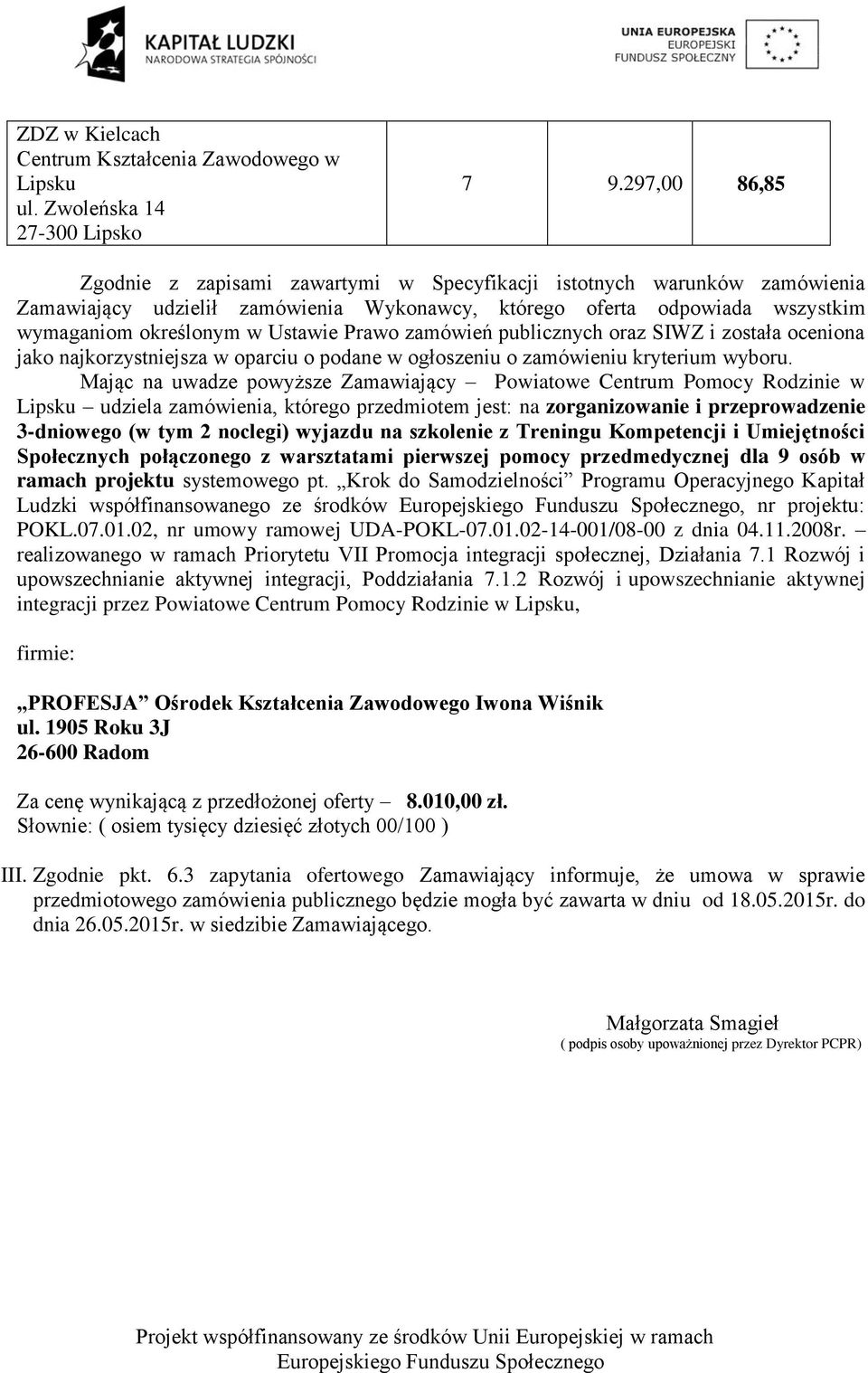 Prawo zamówień publicznych oraz SIWZ i została oceniona jako najkorzystniejsza w oparciu o podane w ogłoszeniu o zamówieniu kryterium wyboru.