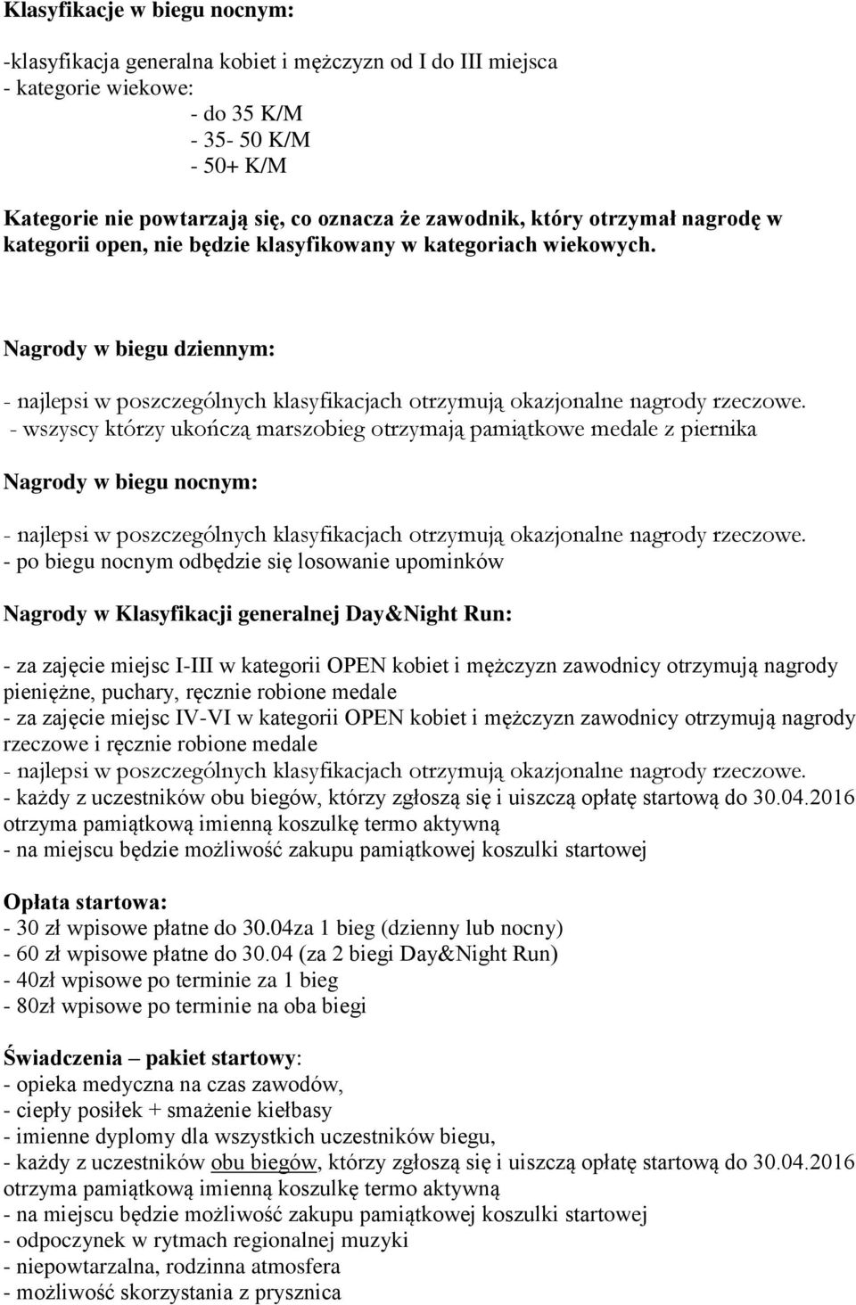 Nagrody w biegu dziennym: - wszyscy którzy ukończą marszobieg otrzymają pamiątkowe medale z piernika Nagrody w biegu nocnym: - po biegu nocnym odbędzie się losowanie upominków Nagrody w Klasyfikacji