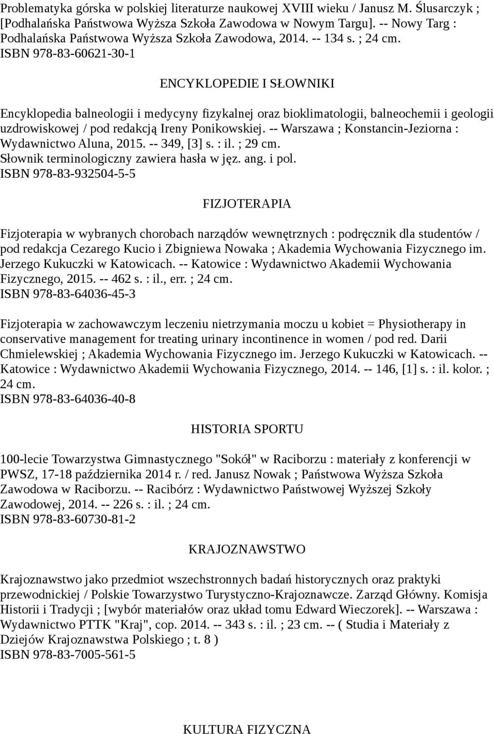 ISBN 978-83-60621-30-1 ENCYKLOPEDIE I SŁOWNIKI Encyklopedia balneologii i medycyny fizykalnej oraz bioklimatologii, balneochemii i geologii uzdrowiskowej / pod redakcją Ireny Ponikowskiej.