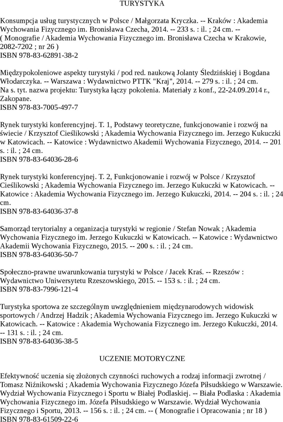 naukową Jolanty Śledzińskiej i Bogdana Włodarczyka. -- Warszawa : Wydawnictwo PTTK "Kraj", 2014. -- 279 s. : il. ; 24 cm. Na s. tyt. nazwa projektu: Turystyka łączy pokolenia. Materiały z konf.