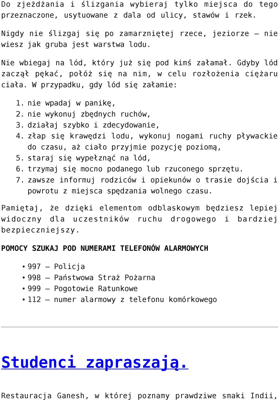 Gdyby lód zaczął pękać, połóż się na nim, w celu rozłożenia ciężaru ciała. W przypadku, gdy lód się załamie: 1. 2. 3. 4. 5. 6. 7.