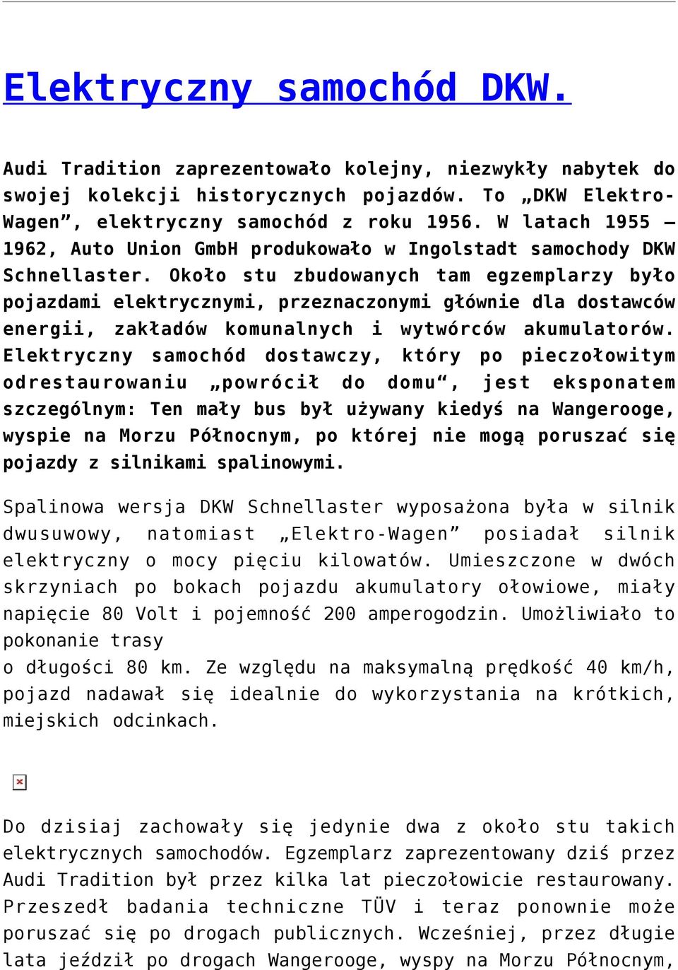 Około stu zbudowanych tam egzemplarzy było pojazdami elektrycznymi, przeznaczonymi głównie dla dostawców energii, zakładów komunalnych i wytwórców akumulatorów.