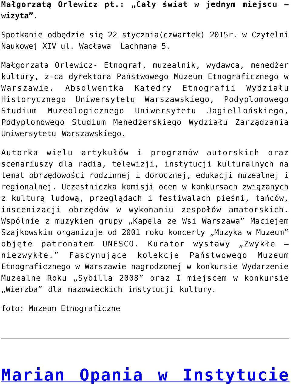 Absolwentka Katedry Etnografii Wydziału Historycznego Uniwersytetu Warszawskiego, Podyplomowego Studium Muzeologicznego Uniwersytetu Jagiellońskiego, Podyplomowego Studium Menedżerskiego Wydziału
