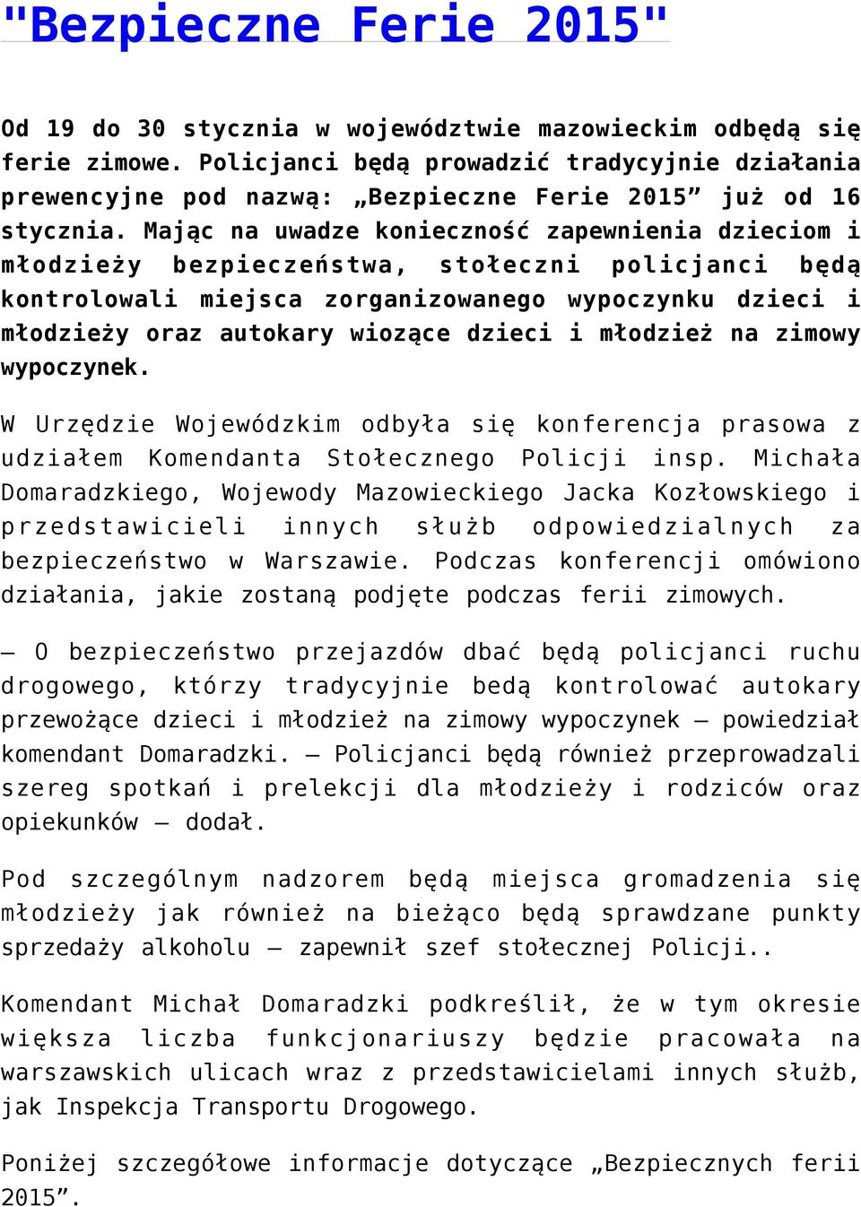 Mając na uwadze konieczność zapewnienia dzieciom i młodzieży bezpieczeństwa, stołeczni policjanci będą kontrolowali miejsca zorganizowanego wypoczynku dzieci i młodzieży oraz autokary wiozące dzieci