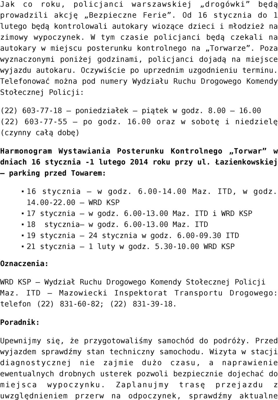 Oczywiście po uprzednim uzgodnieniu terminu. Telefonować można pod numery Wydziału Ruchu Drogowego Komendy Stołecznej Policji: (22) 603-77-18 poniedziałek piątek w godz. 8.00 16.