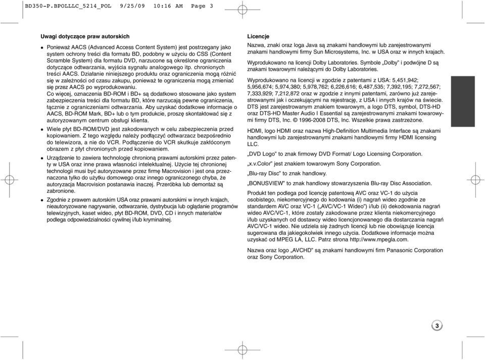 CSS (Content Scramble System) dla formatu DVD, narzucone są określone ograniczenia dotyczące odtwarzania, wyjścia sygnału analogowego itp. chronionych treści AACS.