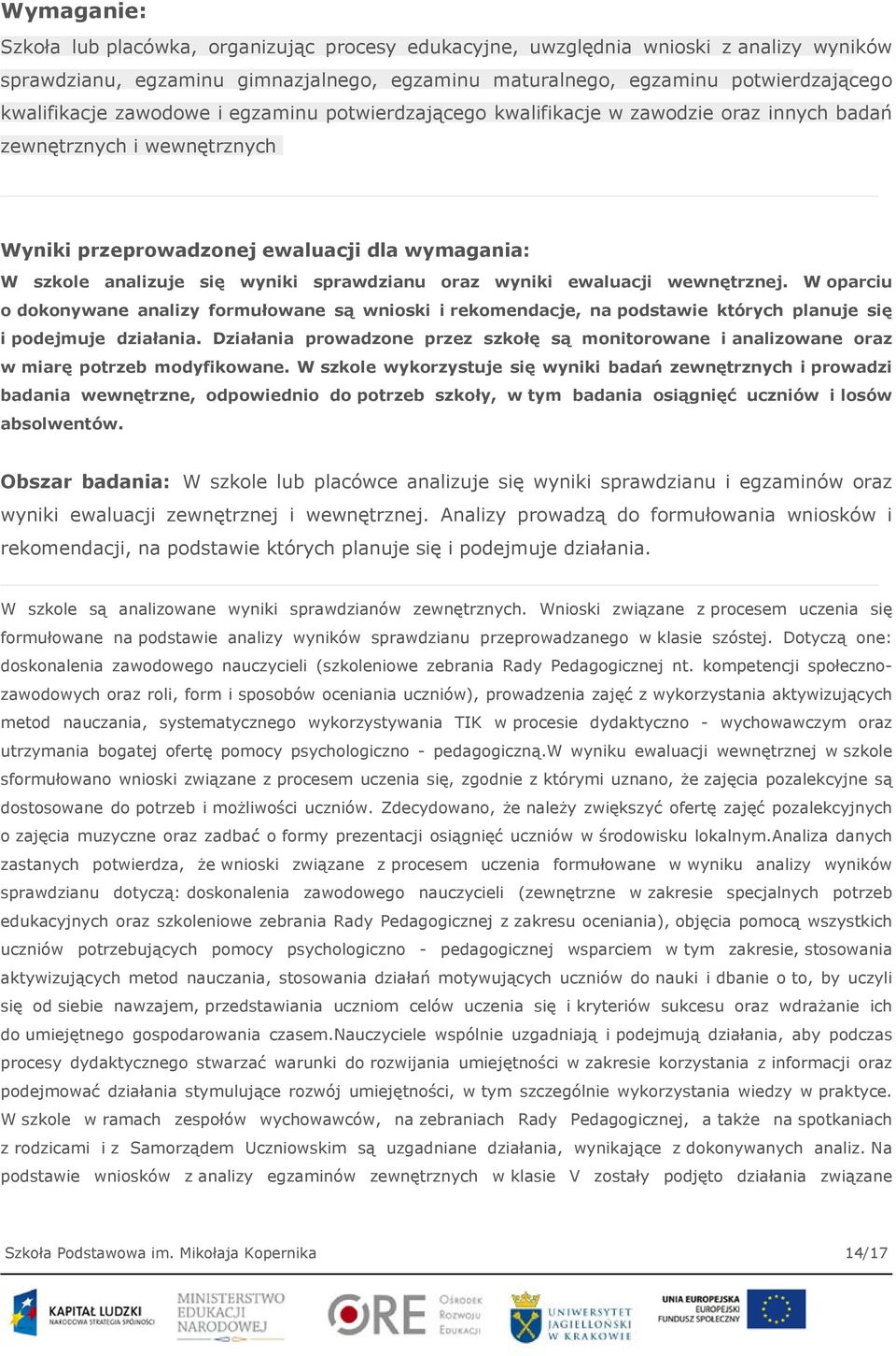 oraz wyniki ewaluacji wewnętrznej. W oparciu o dokonywane analizy formułowane są wnioski i rekomendacje, na podstawie których planuje się i podejmuje działania.