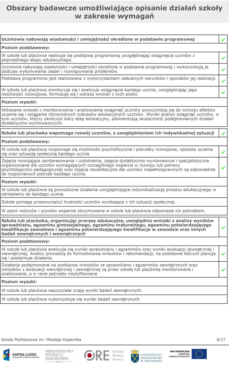 Uczniowie nabywają wiadomości i umiejętności określone w podstawie programowej i wykorzystują je podczas wykonywania zadań i rozwiązywania problemów.