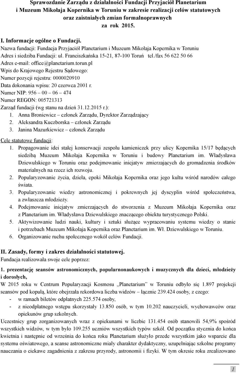 /fax 56 622 50 66 Adres e-mail: office@planetarium.torun.pl Wpis do Krajowego Rejestru Sądowego: Numer pozycji rejestru: 0000020910 Data dokonania wpisu: 20 czerwca 2001 r.
