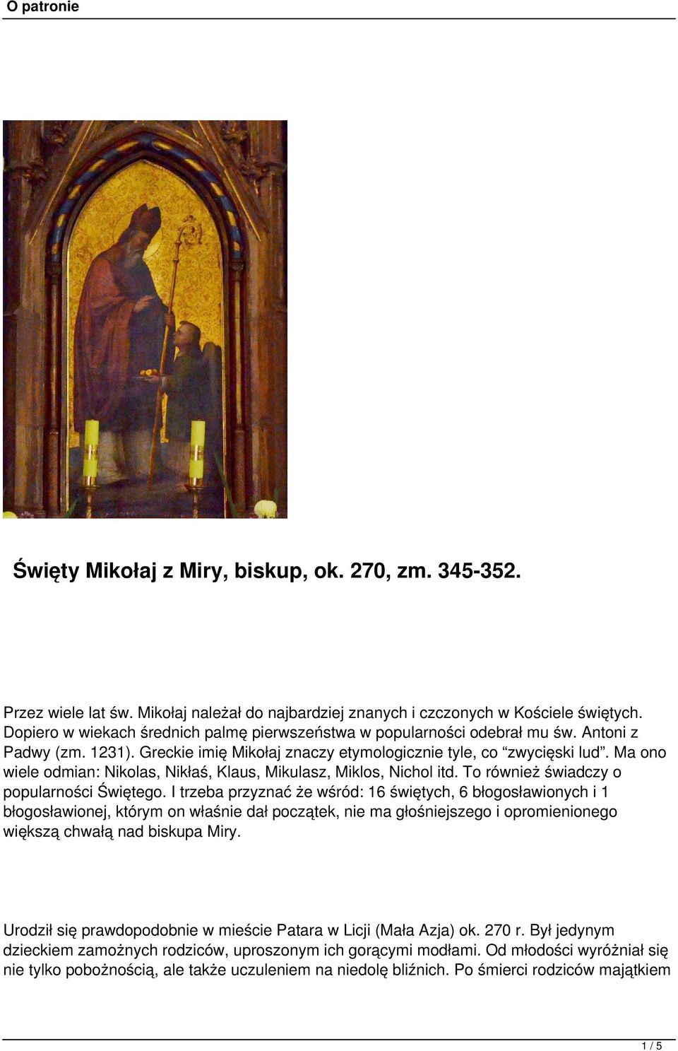 Ma ono wiele odmian: Nikolas, Nikłaś, Klaus, Mikulasz, Miklos, Nichol itd. To również świadczy o popularności Świętego.