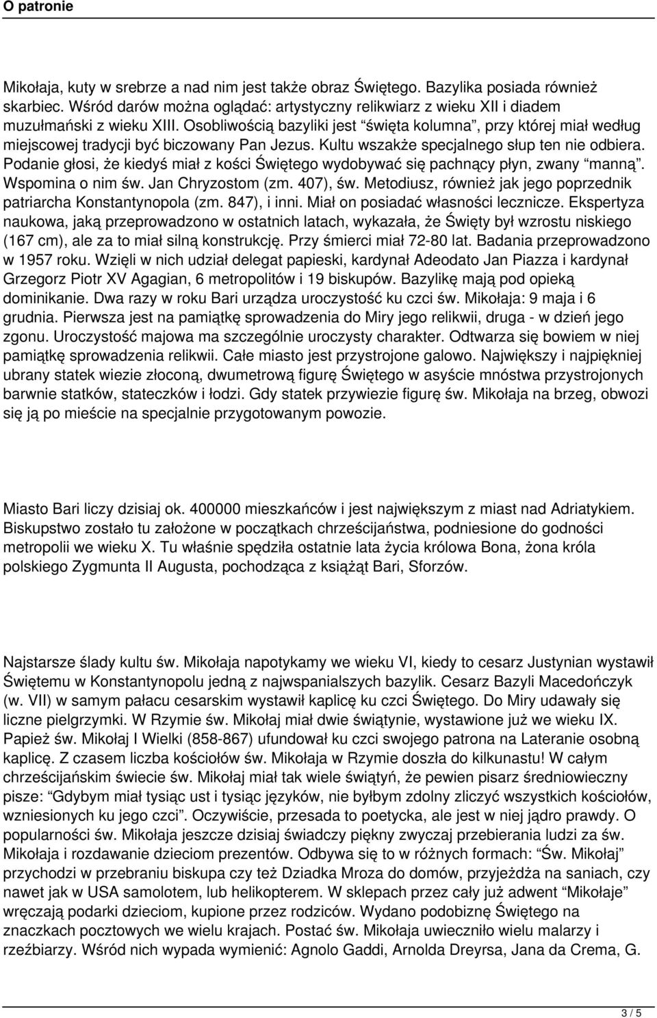 Podanie głosi, że kiedyś miał z kości Świętego wydobywać się pachnący płyn, zwany manną. Wspomina o nim św. Jan Chryzostom (zm. 407), św.