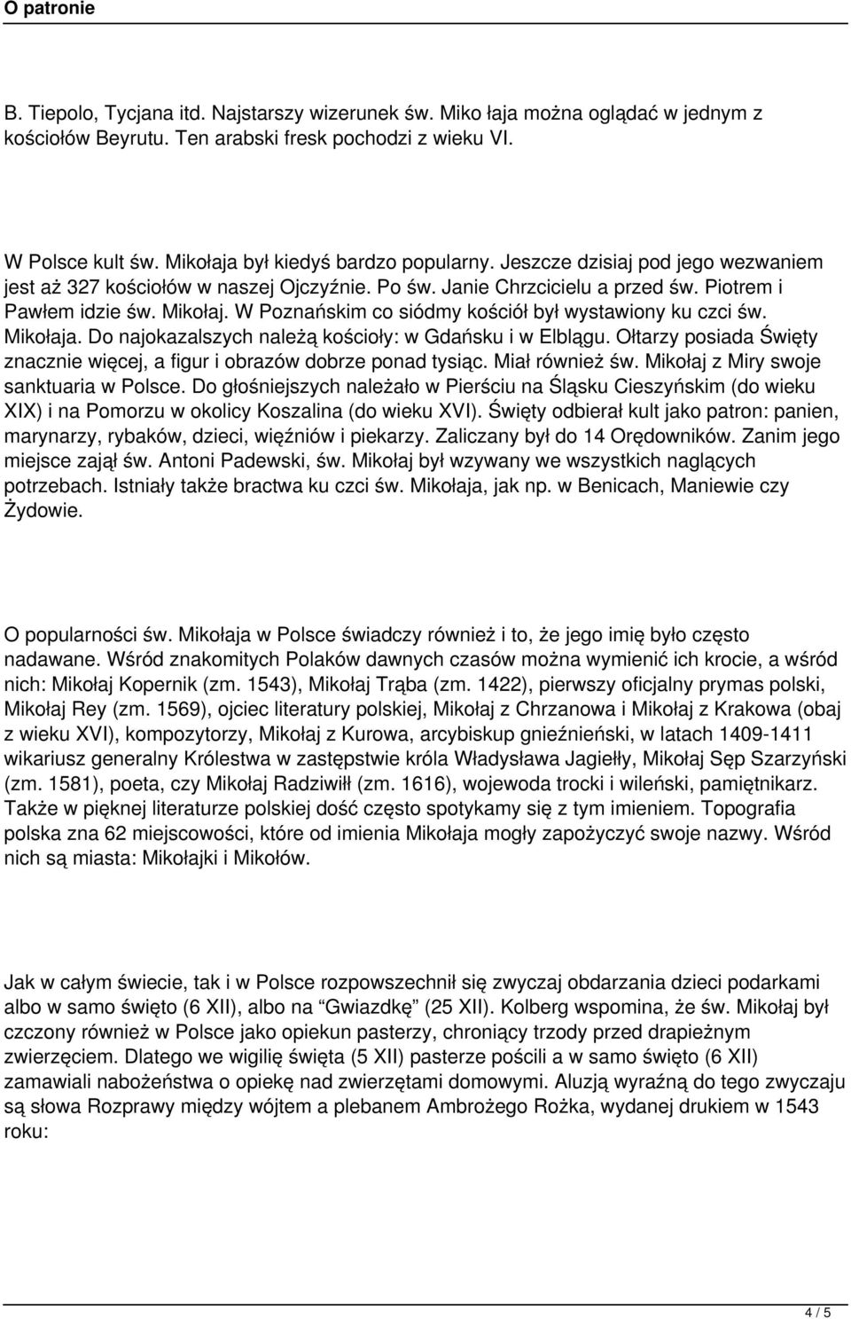 W Poznańskim co siódmy kościół był wystawiony ku czci św. Mikołaja. Do najokazalszych należą kościoły: w Gdańsku i w Elblągu.
