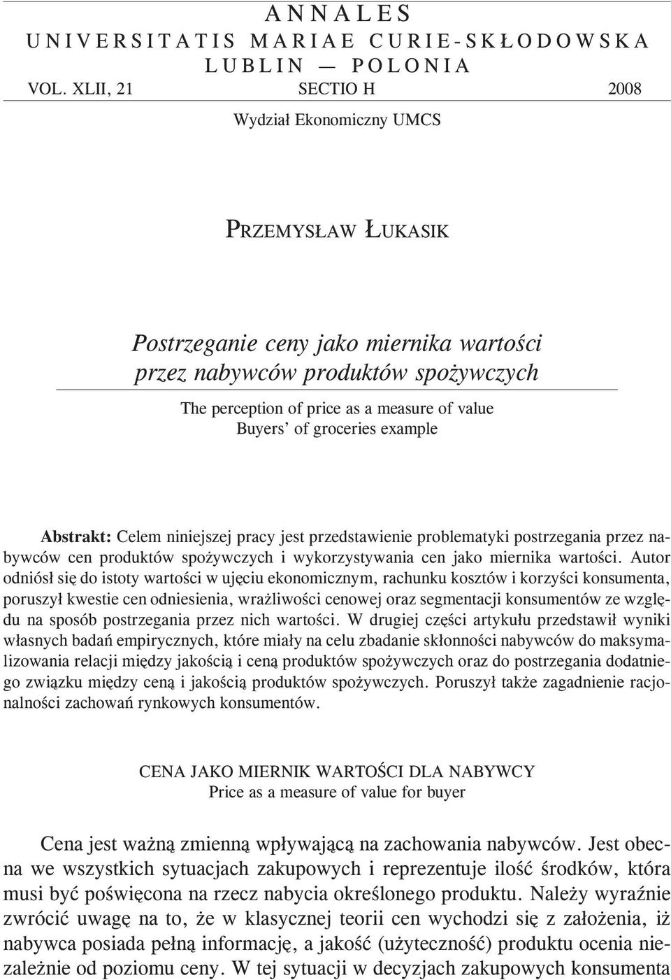 groceries example Abstrakt: Celem niniejszej pracy jest przedstawienie problematyki postrzegania przez nabywców cen produktów spo ywczych i wykorzystywania cen jako miernika wartoœci.