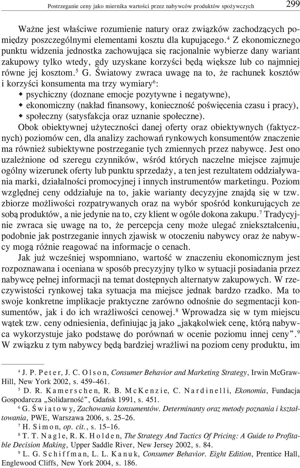Œwiatowy zwraca uwagê na to, e rachunek kosztów i korzyœci konsumenta ma trzy wymiary 6 : w psychiczny (doznane emocje pozytywne i negatywne), w ekonomiczny (nak³ad finansowy, koniecznoœæ poœwiêcenia