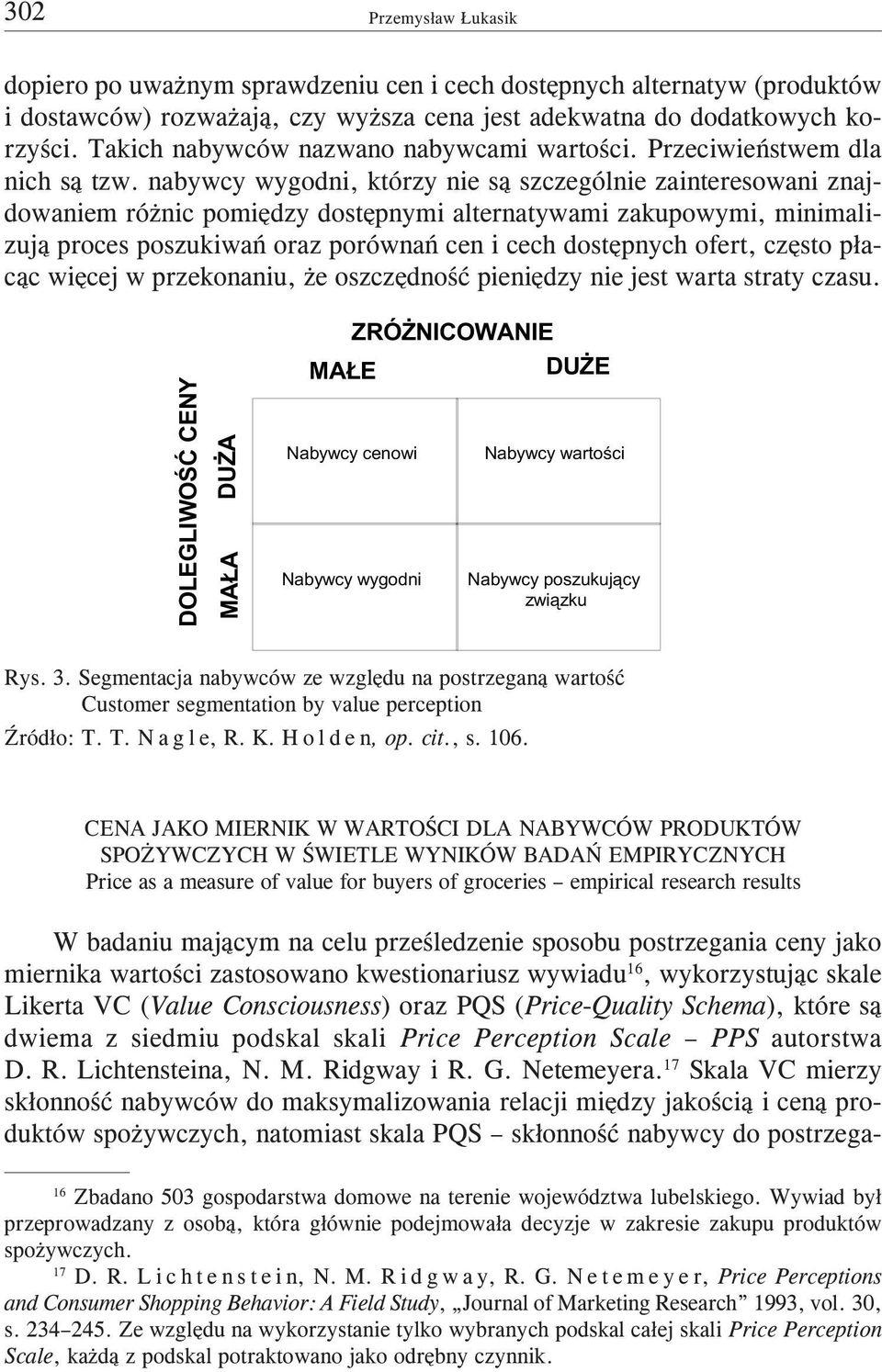 nabywcy wygodni, którzy nie s¹ szczególnie zainteresowani znajdowaniem ró nic pomiêdzy dostêpnymi alternatywami zakupowymi, minimalizuj¹ proces poszukiwañ oraz porównañ cen i cech dostêpnych ofert,
