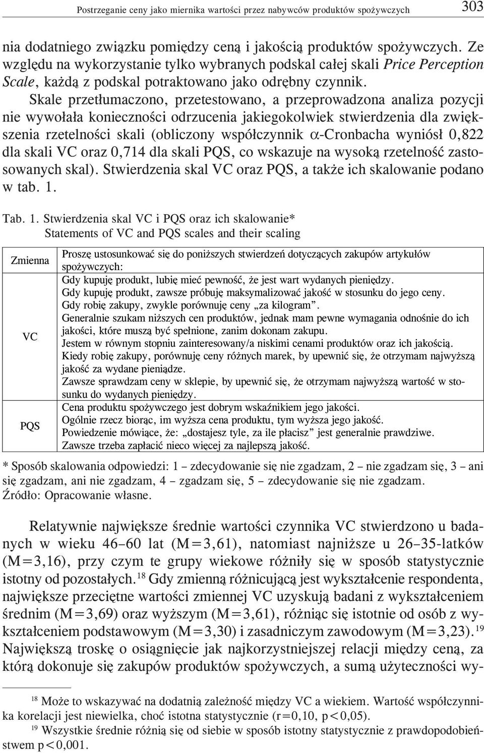 Skale przet³umaczono, przetestowano, a przeprowadzona analiza pozycji nie wywo³a³a koniecznoœci odrzucenia jakiegokolwiek stwierdzenia dla zwiêkszenia rzetelnoœci skali (obliczony wspó³czynnik