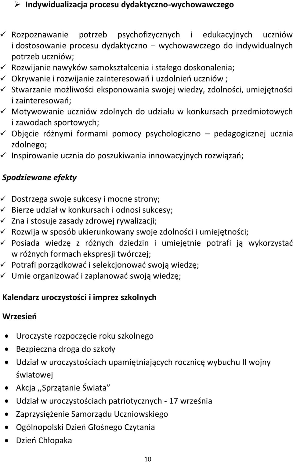 zainteresowań; Motywowanie uczniów zdolnych do udziału w konkursach przedmiotowych i zawodach sportowych; Objęcie różnymi formami pomocy psychologiczno pedagogicznej ucznia zdolnego; Inspirowanie