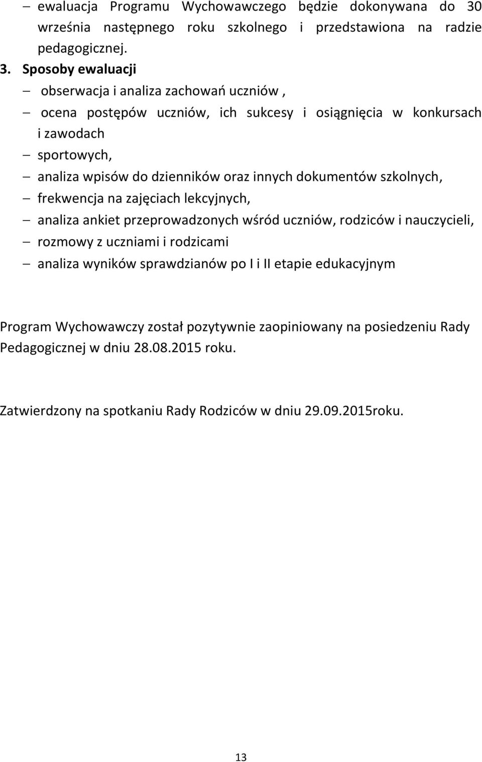 Sposoby ewaluacji obserwacja i analiza zachowań uczniów, ocena postępów uczniów, ich sukcesy i osiągnięcia w konkursach i zawodach sportowych, analiza wpisów do dzienników oraz