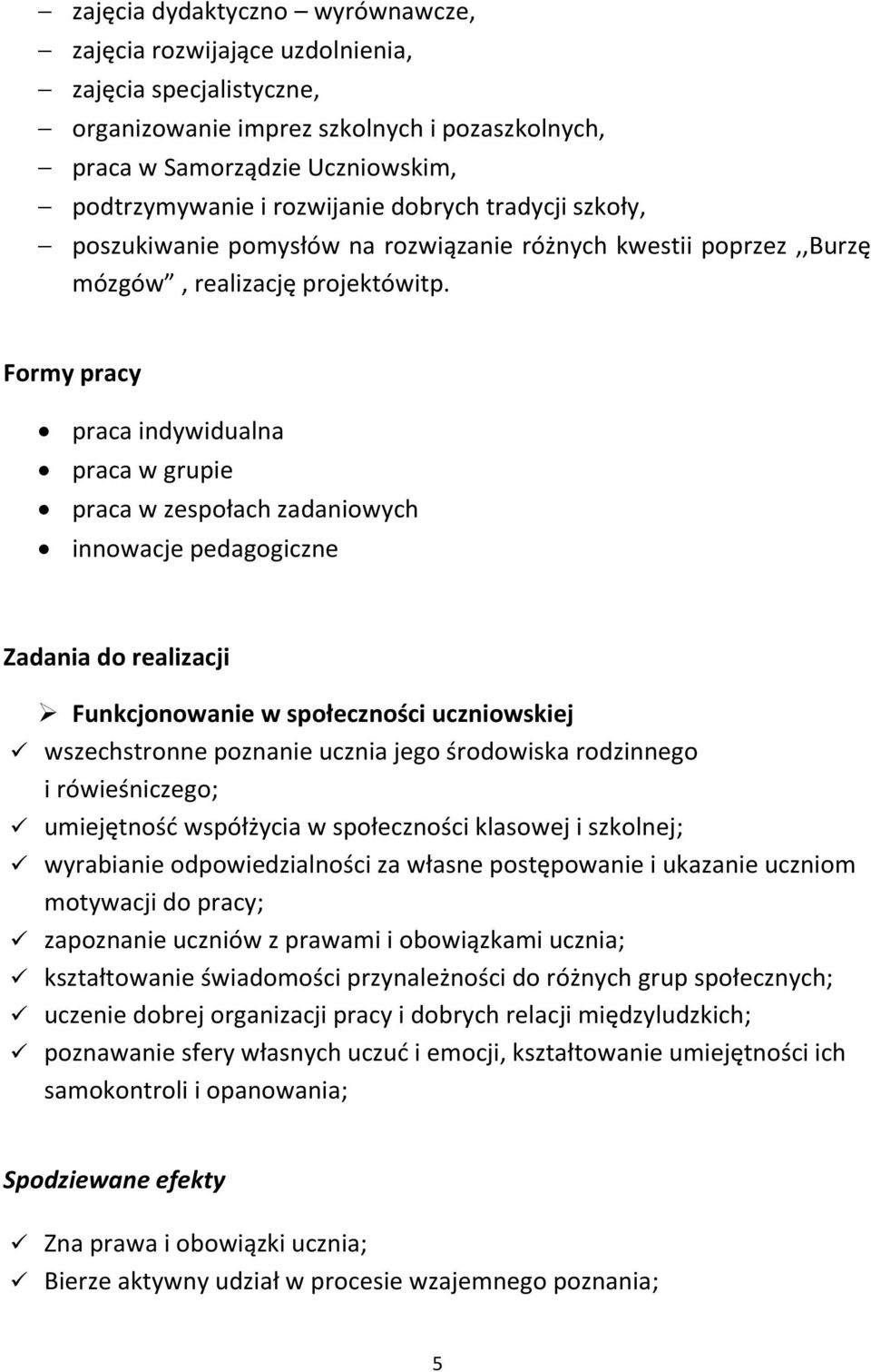 Formy pracy praca indywidualna praca w grupie praca w zespołach zadaniowych innowacje pedagogiczne Zadania do realizacji Funkcjonowanie w społeczności uczniowskiej wszechstronne poznanie ucznia jego