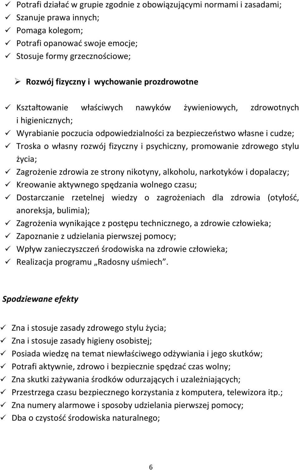 psychiczny, promowanie zdrowego stylu życia; Zagrożenie zdrowia ze strony nikotyny, alkoholu, narkotyków i dopalaczy; Kreowanie aktywnego spędzania wolnego czasu; Dostarczanie rzetelnej wiedzy o