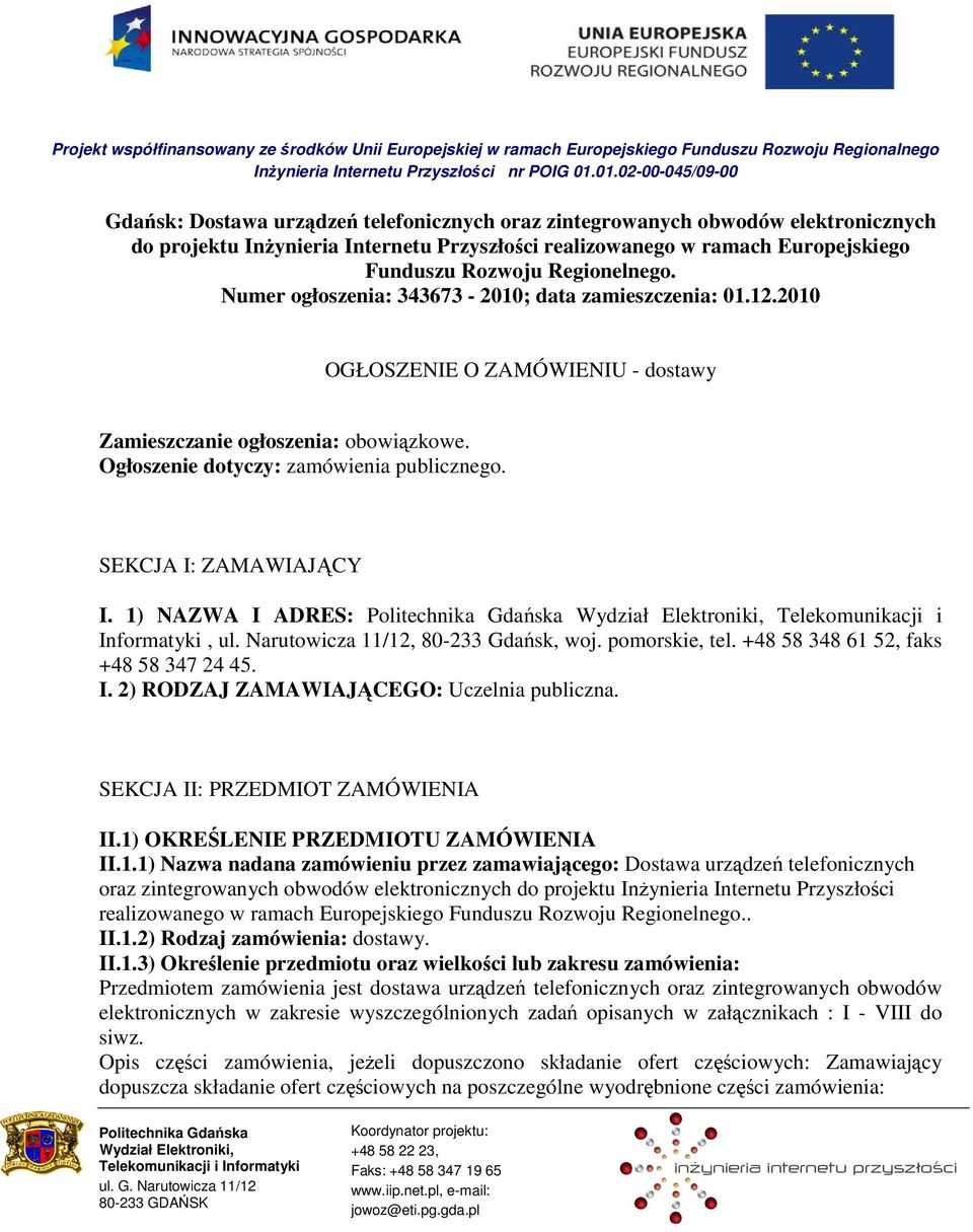 SEKCJA I: ZAMAWIAJĄCY I. 1) NAZWA I ADRES: Telekomunikacji i Informatyki, ul. Narutowicza 11/12, 80-233 Gdańsk, woj. pomorskie, tel. +48 58 348 61 52, faks +48 58 347 24 45. I. 2) RODZAJ ZAMAWIAJĄCEGO: Uczelnia publiczna.