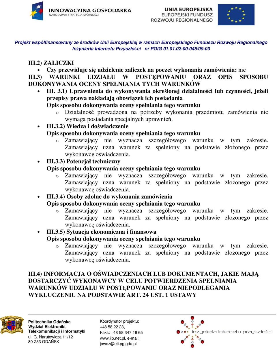 wymaga posiadania specjalnych uprawnień. III.3.2) Wiedza i doświadczenie o Zamawiający nie wyznacza szczegółowego warunku w tym zakresie.