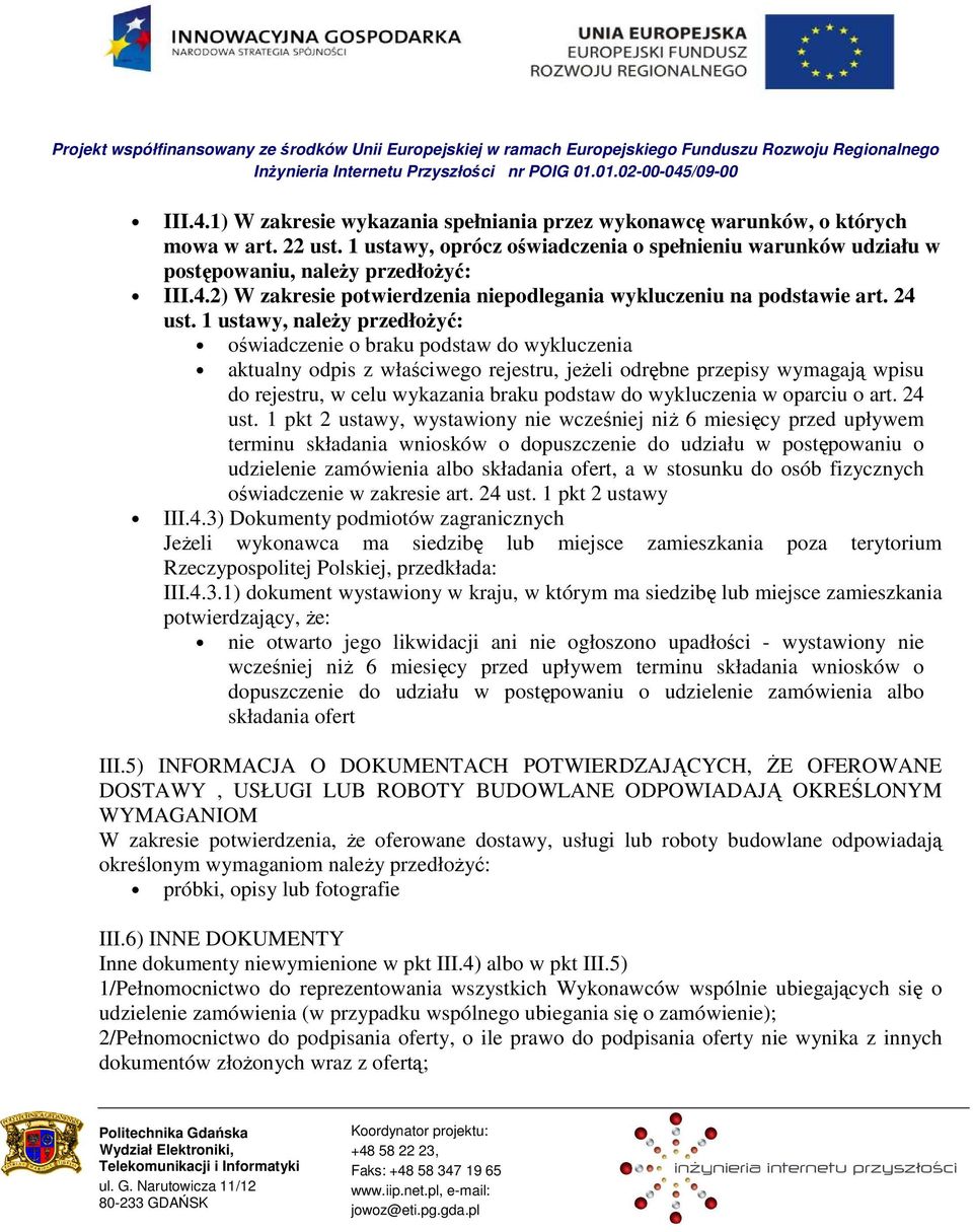 1 ustawy, naleŝy przedłoŝyć: oświadczenie o braku podstaw do wykluczenia aktualny odpis z właściwego rejestru, jeŝeli odrębne przepisy wymagają wpisu do rejestru, w celu wykazania braku podstaw do