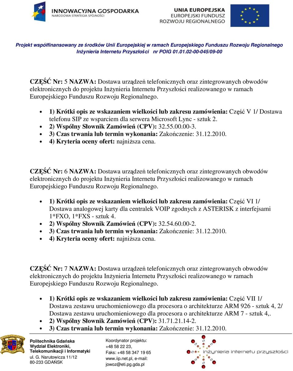 CZĘŚĆ Nr: 6 NAZWA: Dostawa urządzeń telefonicznych oraz zintegrowanych obwodów 1) Krótki opis ze wskazaniem wielkości lub zakresu zamówienia: Część VI 1/ Dostawa analogowej karty dla centralek VOIP