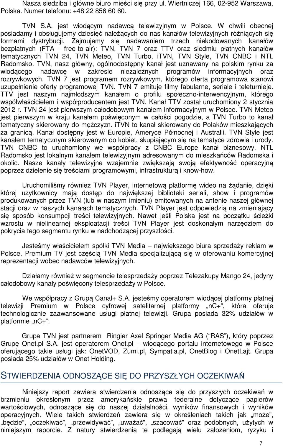 Zajmujemy się nadawaniem trzech niekodowanych kanałów bezpłatnych (FTA - free-to-air): TVN, TVN 7 oraz TTV oraz siedmiu płatnych kanałów tematycznych TVN 24, TVN Meteo, TVN Turbo, itvn, TVN Style,